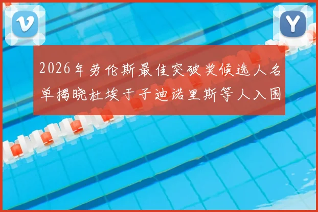 2026年劳伦斯最佳突破奖候选人名单揭晓杜埃于子迪诺里斯等人入围