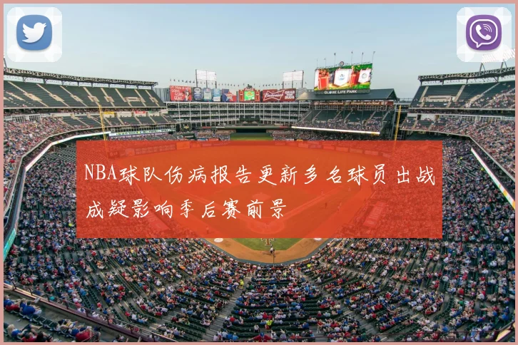 NBA球队伤病报告更新多名球员出战成疑影响季后赛前景
