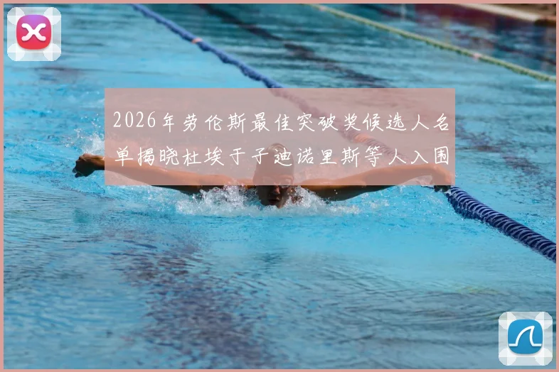 2026年劳伦斯最佳突破奖候选人名单揭晓杜埃于子迪诺里斯等人入围