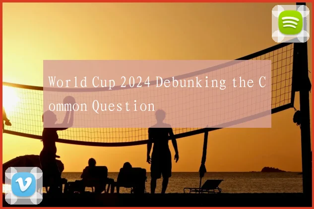 World Cup 2024 Debunking the Common Question