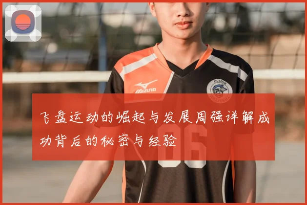 飞盘运动的崛起与发展周强详解成功背后的秘密与经验