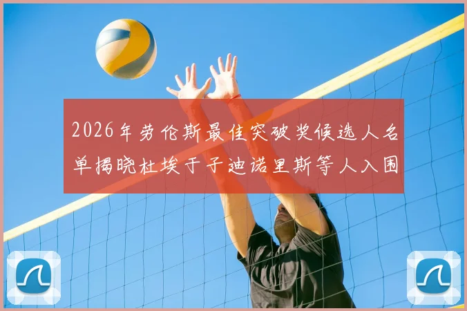 2026年劳伦斯最佳突破奖候选人名单揭晓杜埃于子迪诺里斯等人入围