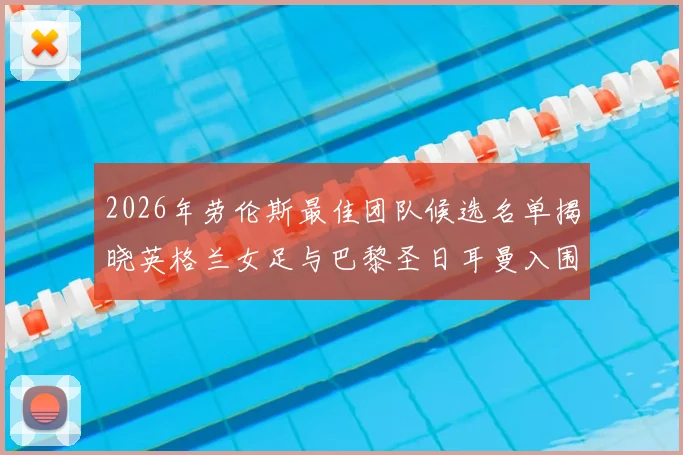 2026年劳伦斯最佳团队候选名单揭晓英格兰女足与巴黎圣日耳曼入围
