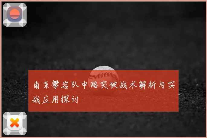 南京攀岩队中路突破战术解析与实战应用探讨