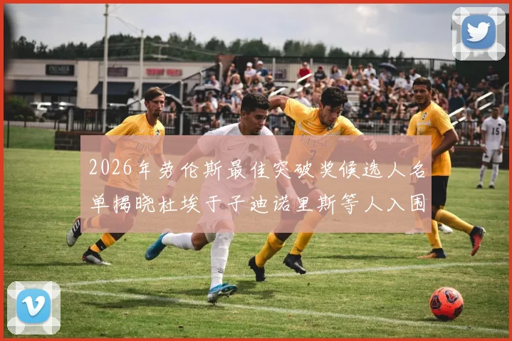 2026年劳伦斯最佳突破奖候选人名单揭晓杜埃于子迪诺里斯等人入围