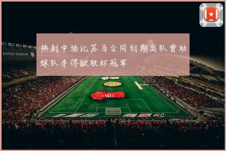 热刺中场比苏马合同到期离队曾助球队夺得欧联杯冠军