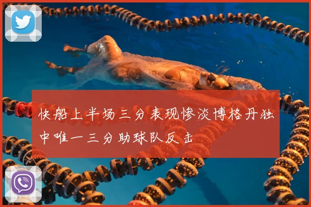 快船上半场三分表现惨淡博格丹独中唯一三分助球队反击