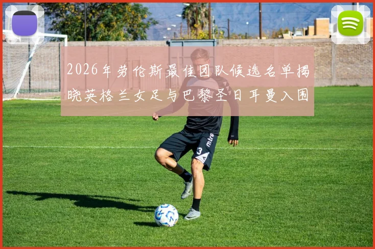 2026年劳伦斯最佳团队候选名单揭晓英格兰女足与巴黎圣日耳曼入围