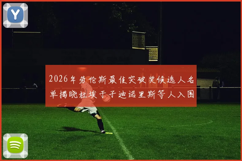 2026年劳伦斯最佳突破奖候选人名单揭晓杜埃于子迪诺里斯等人入围