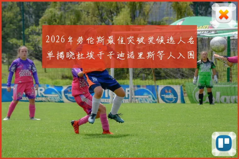 2026年劳伦斯最佳突破奖候选人名单揭晓杜埃于子迪诺里斯等人入围