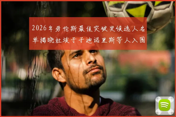 2026年劳伦斯最佳突破奖候选人名单揭晓杜埃于子迪诺里斯等人入围