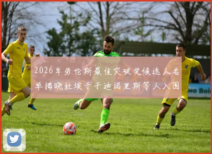 2026年劳伦斯最佳突破奖候选人名单揭晓杜埃于子迪诺里斯等人入围