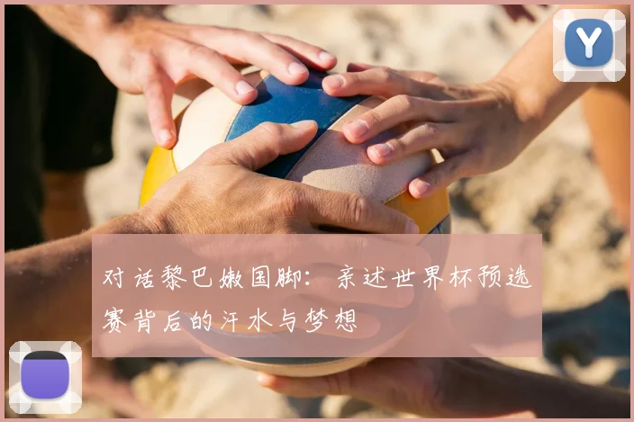 对话黎巴嫩国脚：亲述世界杯预选赛背后的汗水与梦想