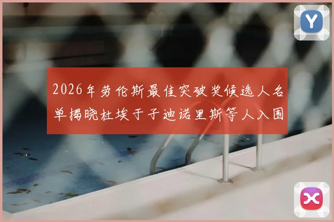 2026年劳伦斯最佳突破奖候选人名单揭晓杜埃于子迪诺里斯等人入围
