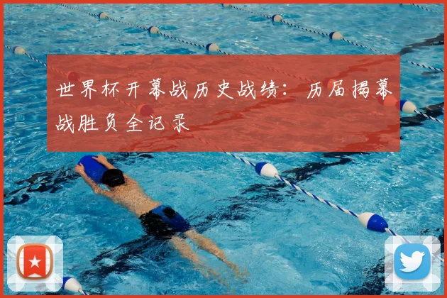 世界杯开幕战历史战绩：历届揭幕战胜负全记录