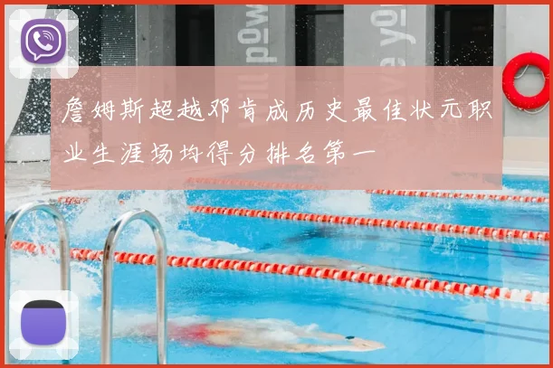 詹姆斯超越邓肯成历史最佳状元职业生涯场均得分排名第一