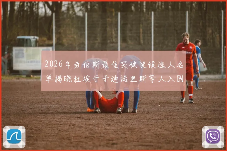 2026年劳伦斯最佳突破奖候选人名单揭晓杜埃于子迪诺里斯等人入围