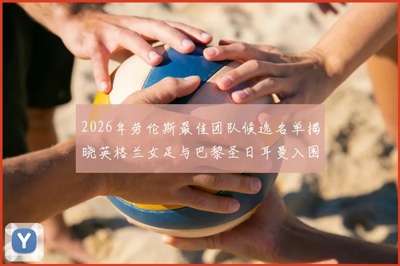 2026年劳伦斯最佳团队候选名单揭晓英格兰女足与巴黎圣日耳曼入围