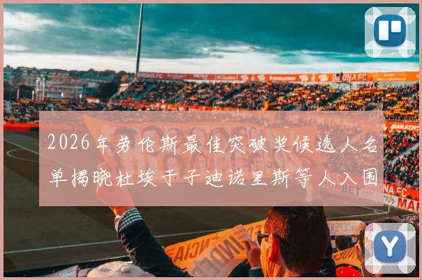2026年劳伦斯最佳突破奖候选人名单揭晓杜埃于子迪诺里斯等人入围