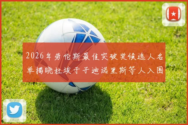 2026年劳伦斯最佳突破奖候选人名单揭晓杜埃于子迪诺里斯等人入围