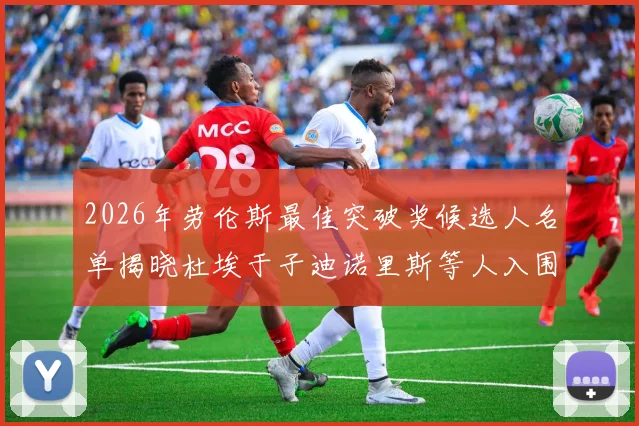 2026年劳伦斯最佳突破奖候选人名单揭晓杜埃于子迪诺里斯等人入围