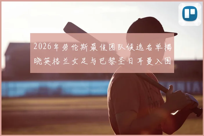 2026年劳伦斯最佳团队候选名单揭晓英格兰女足与巴黎圣日耳曼入围